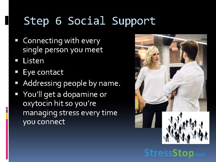 Step 6 Social Support Connecting with every single person you meet Listen Eye contact