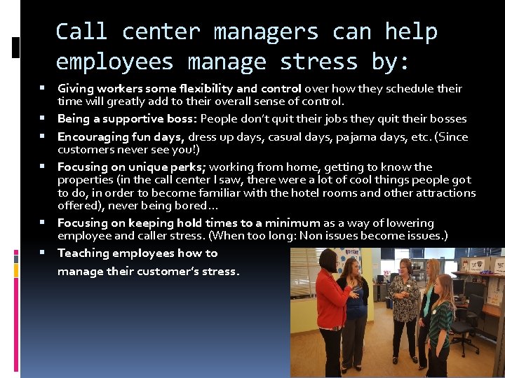Call center managers can help employees manage stress by: Giving workers some flexibility and