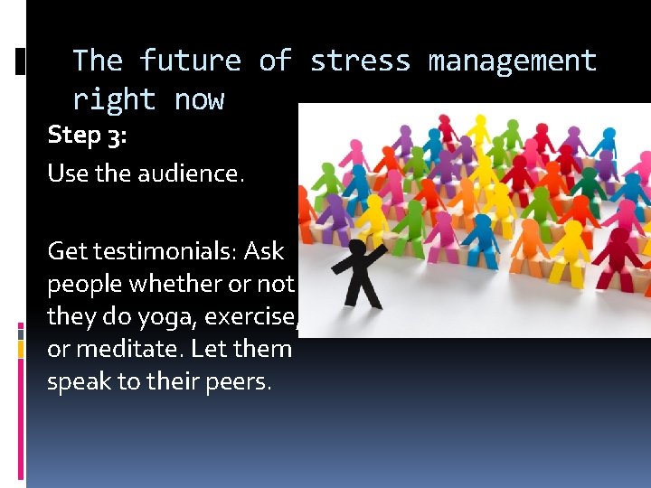 The future of stress management right now Step 3: Use the audience. Get testimonials: