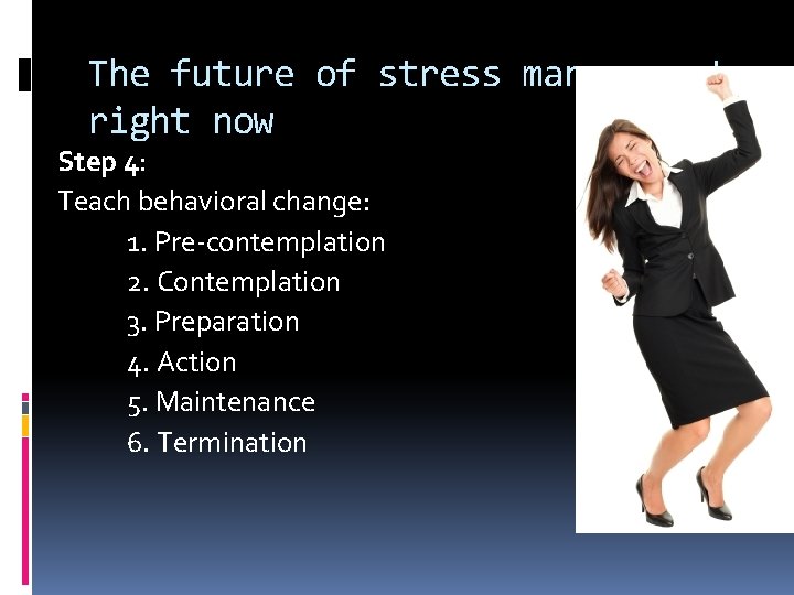 The future of stress management right now Step 4: Teach behavioral change: 1. Pre-contemplation