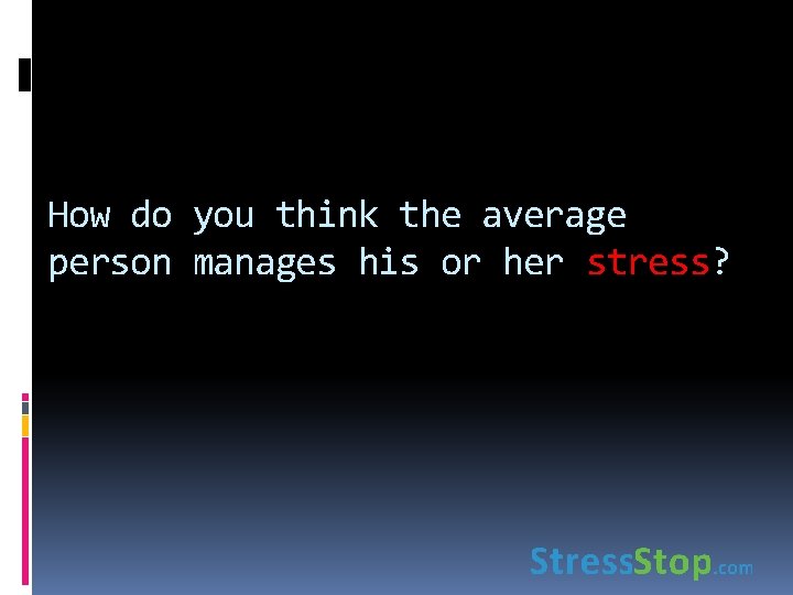 How do you think the average person manages his or her stress? 