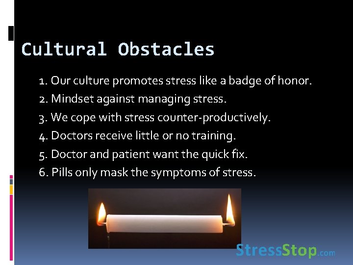 Cultural Obstacles 1. Our culture promotes stress like a badge of honor. 2. Mindset
