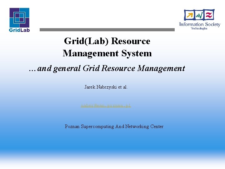 Grid(Lab) Resource Management System …and general Grid Resource Management Jarek Nabrzyski et al. naber@man.