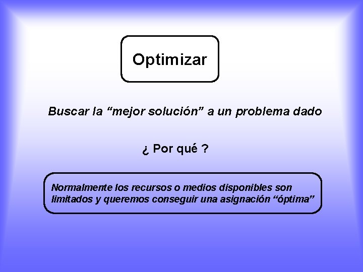 Optimizar Buscar la “mejor solución” a un problema dado ¿ Por qué ? Normalmente