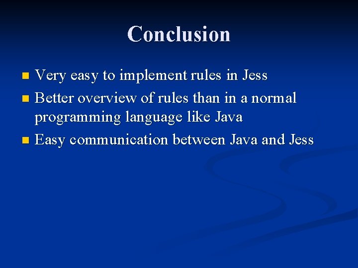 Conclusion Very easy to implement rules in Jess n Better overview of rules than Conclusion Very easy to implement rules in Jess n Better overview of rules than