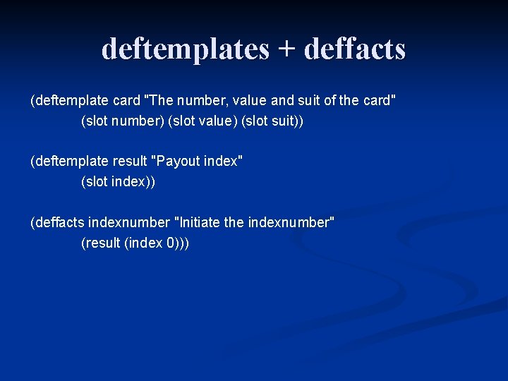 deftemplates + deffacts (deftemplate card "The number, value and suit of the card" (slot