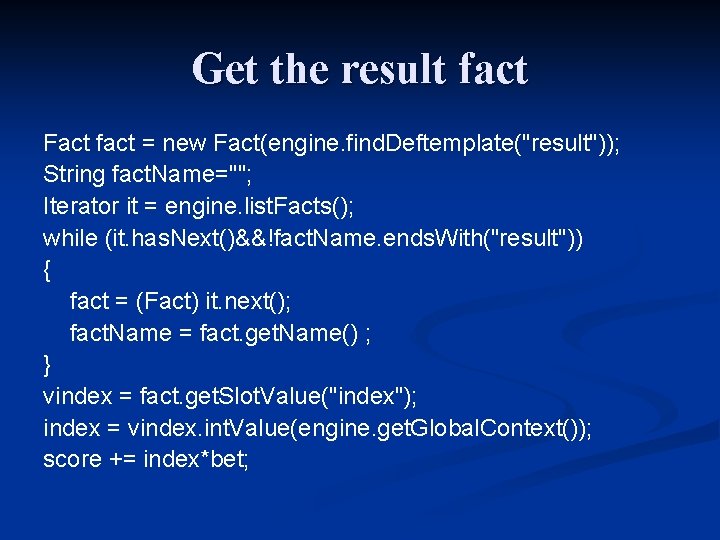 Get the result fact Fact fact = new Fact(engine. find. Deftemplate("result")); String fact. Name="";