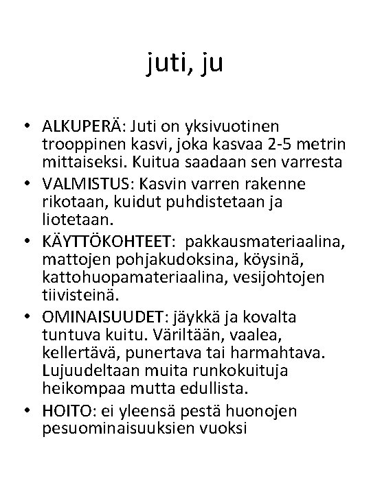 juti, ju • ALKUPERÄ: Juti on yksivuotinen trooppinen kasvi, joka kasvaa 2 -5 metrin