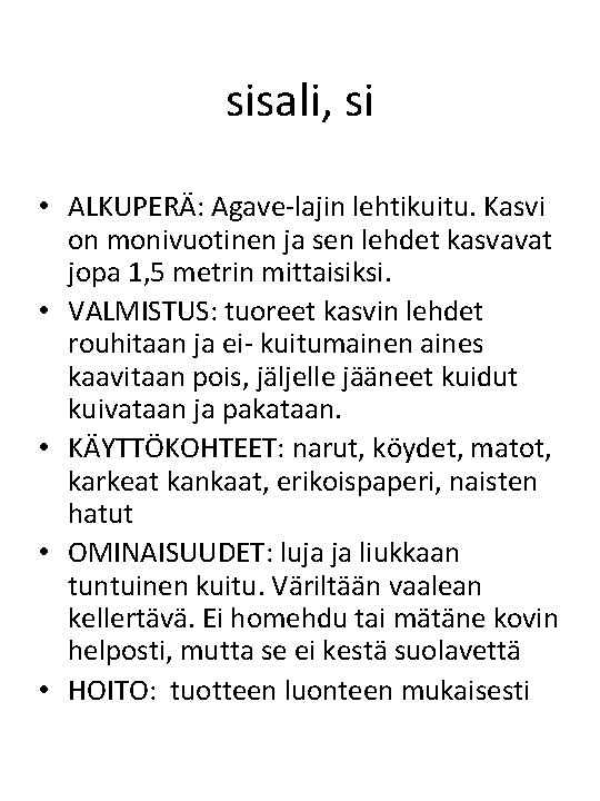 sisali, si • ALKUPERÄ: Agave-lajin lehtikuitu. Kasvi on monivuotinen ja sen lehdet kasvavat jopa