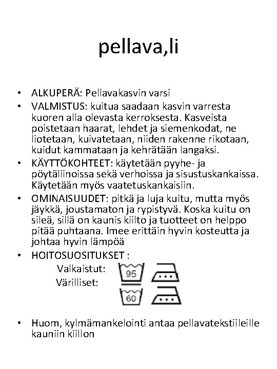 pellava, li • ALKUPERÄ: Pellavakasvin varsi • VALMISTUS: kuitua saadaan kasvin varresta kuoren alla