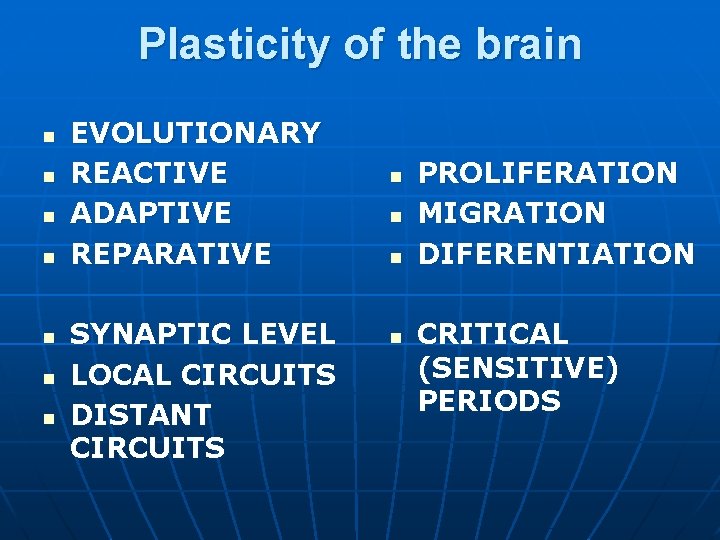 Plasticity of the brain n n n EVOLUTIONARY REACTIVE ADAPTIVE REPARATIVE SYNAPTIC LEVEL LOCAL Plasticity of the brain n n n EVOLUTIONARY REACTIVE ADAPTIVE REPARATIVE SYNAPTIC LEVEL LOCAL