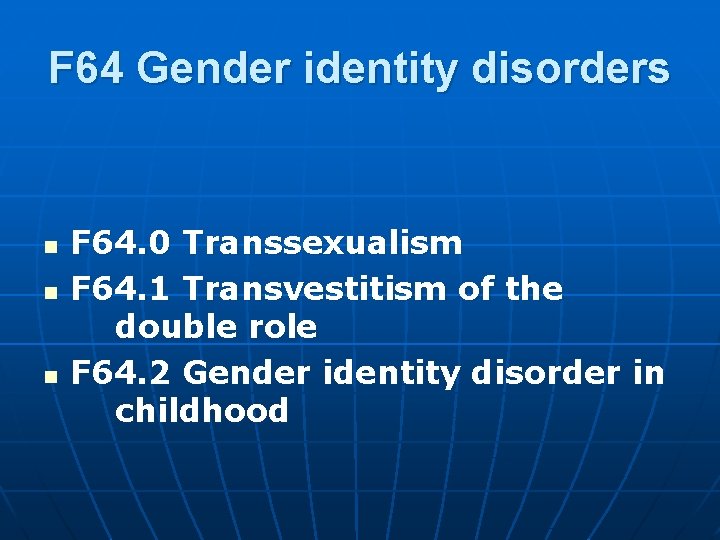 F 64 Gender identity disorders n n n F 64. 0 Transsexualism F 64. F 64 Gender identity disorders n n n F 64. 0 Transsexualism F 64.