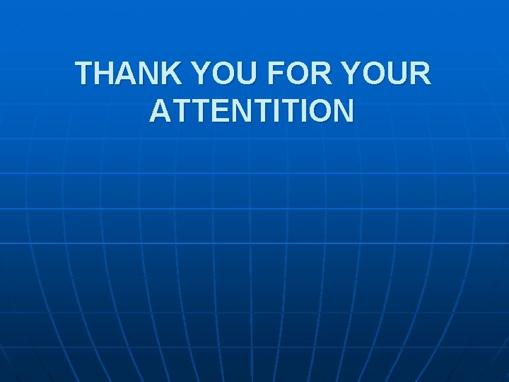 THANK YOU FOR YOUR ATTENTITION THANK YOU FOR YOUR ATTENTITION