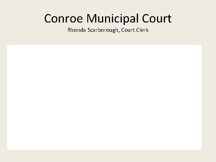 Conroe Municipal Court Rhonda Scarborough, Court Clerk 