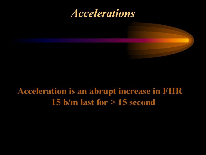 Accelerations Acceleration is an abrupt increase in FHR 15 b/m last for > 15