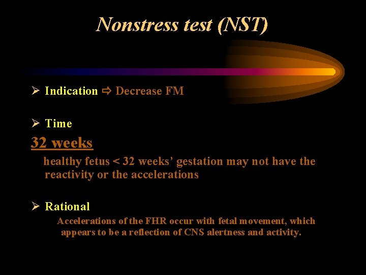 Nonstress test (NST) Ø Indication Decrease FM Ø Time 32 weeks healthy fetus <