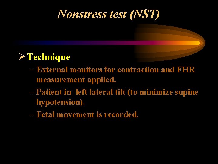 Nonstress test (NST) Ø Technique – External monitors for contraction and FHR measurement applied.