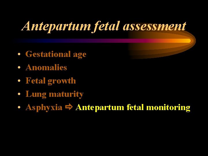 Antepartum fetal assessment • • • Gestational age Anomalies Fetal growth Lung maturity Asphyxia