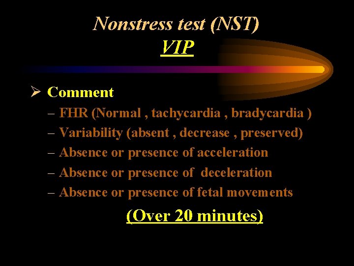 Nonstress test (NST) VIP Ø Comment – FHR (Normal , tachycardia , bradycardia )