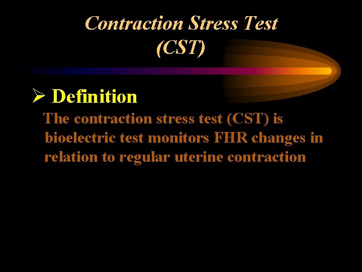 Contraction Stress Test (CST) Ø Definition The contraction stress test (CST) is bioelectric test