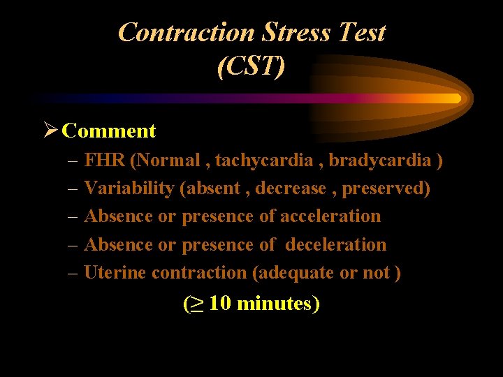 Contraction Stress Test (CST) Ø Comment – FHR (Normal , tachycardia , bradycardia )