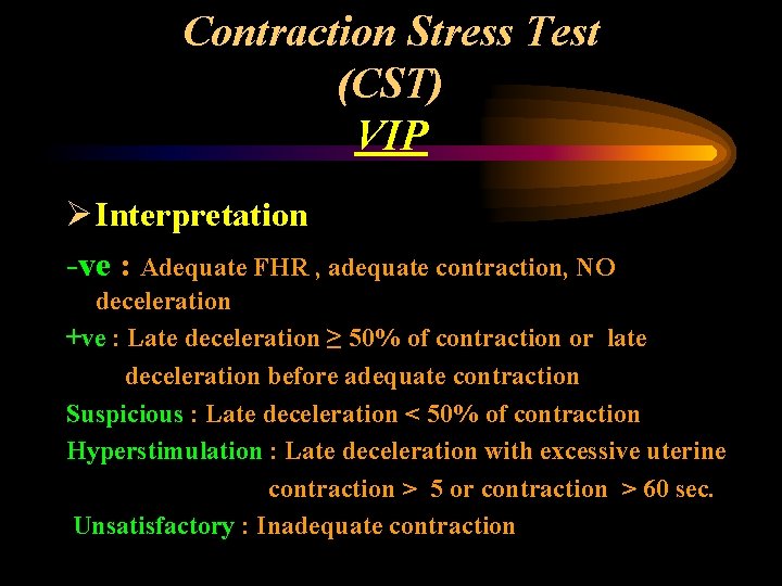 Contraction Stress Test (CST) VIP Ø Interpretation -ve : Adequate FHR , adequate contraction,