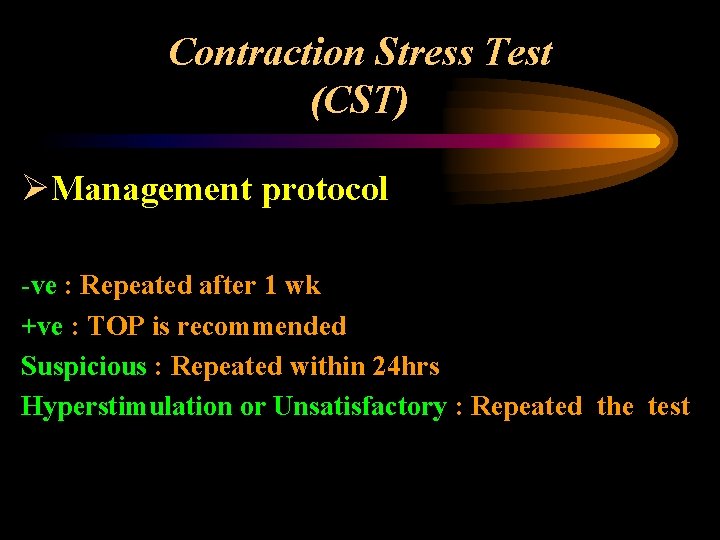 Contraction Stress Test (CST) ØManagement protocol -ve : Repeated after 1 wk +ve :