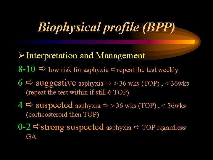 Biophysical profile (BPP) Ø Interpretation and Management 8 -10 low risk for asphyxia repeat