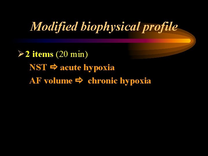 Modified biophysical profile Ø 2 items (20 min) NST acute hypoxia AF volume chronic