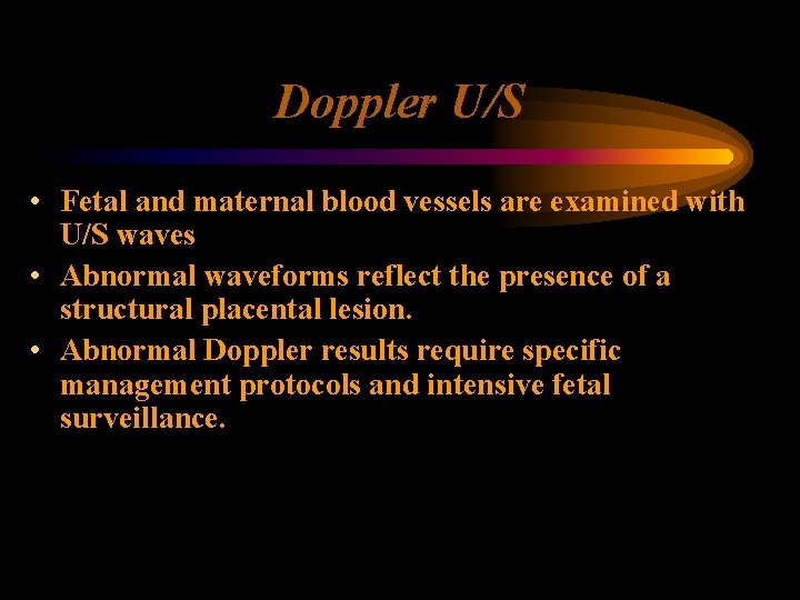 Doppler U/S • Fetal and maternal blood vessels are examined with U/S waves •