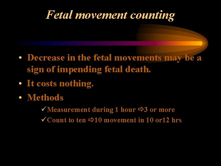 Fetal movement counting • Decrease in the fetal movements may be a sign of