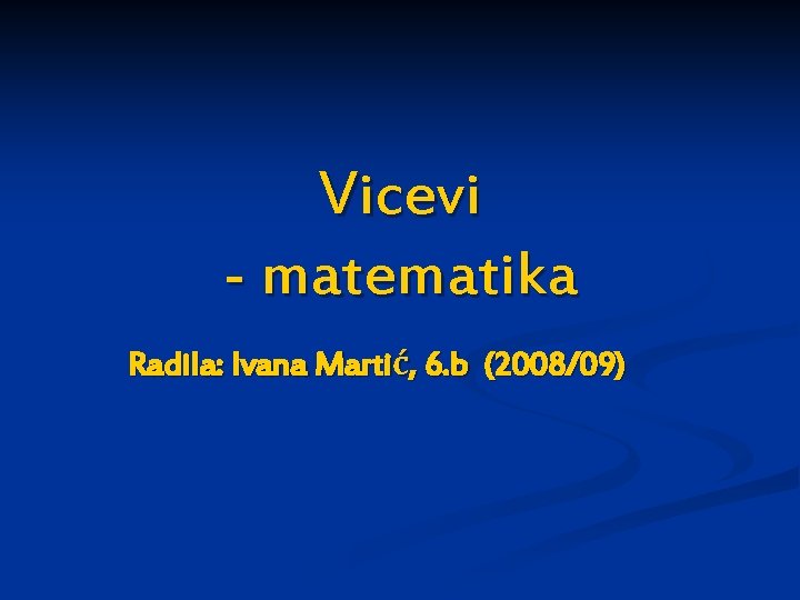 Vicevi - matematika Radila: Ivana Martić, 6. b (2008/09) 