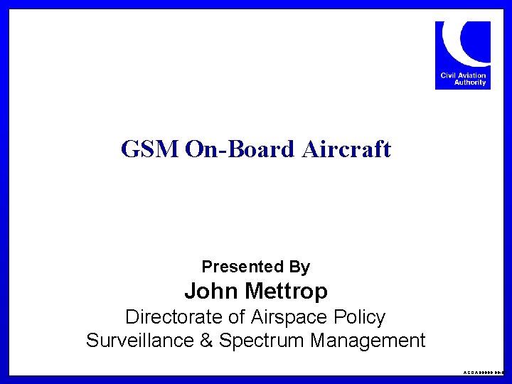 GSM On-Board Aircraft Presented By John Mettrop Directorate of Airspace Policy Surveillance & Spectrum