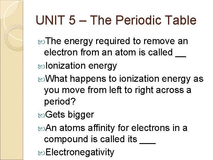 UNIT 5 – The Periodic Table The energy required to remove an electron from