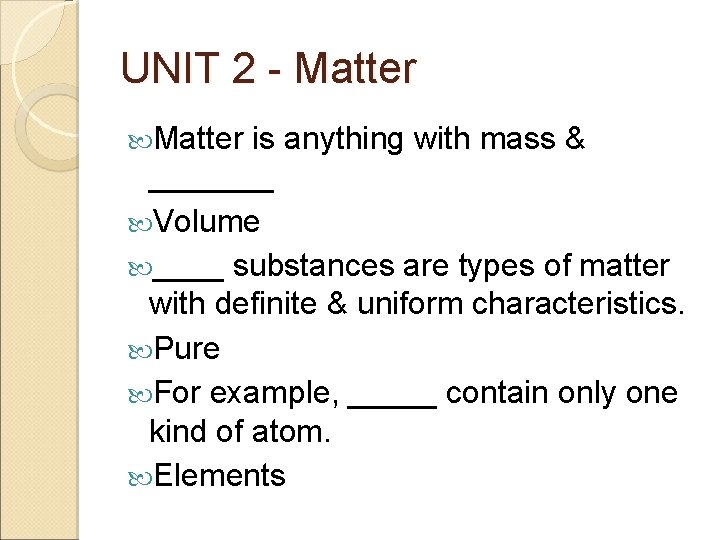 UNIT 2 - Matter is anything with mass & _______ Volume ____ substances are