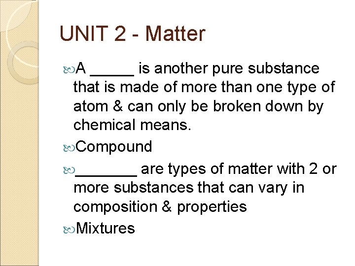 UNIT 2 - Matter A _____ is another pure substance that is made of