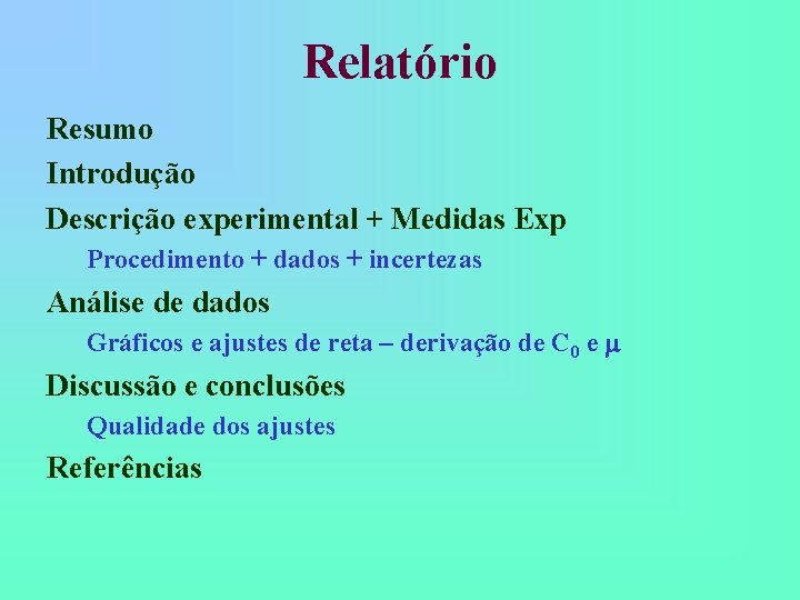 Relatório Resumo Introdução Descrição experimental + Medidas Exp Procedimento + dados + incertezas Análise Relatório Resumo Introdução Descrição experimental + Medidas Exp Procedimento + dados + incertezas Análise