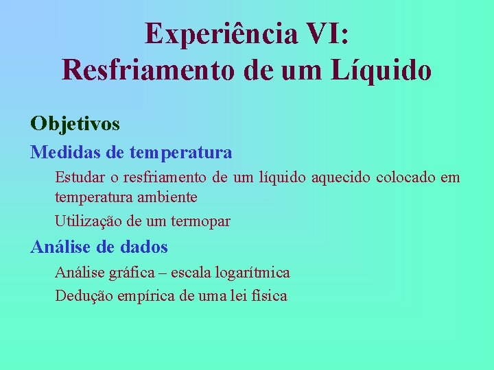 Experiência VI: Resfriamento de um Líquido Objetivos Medidas de temperatura Estudar o resfriamento de Experiência VI: Resfriamento de um Líquido Objetivos Medidas de temperatura Estudar o resfriamento de