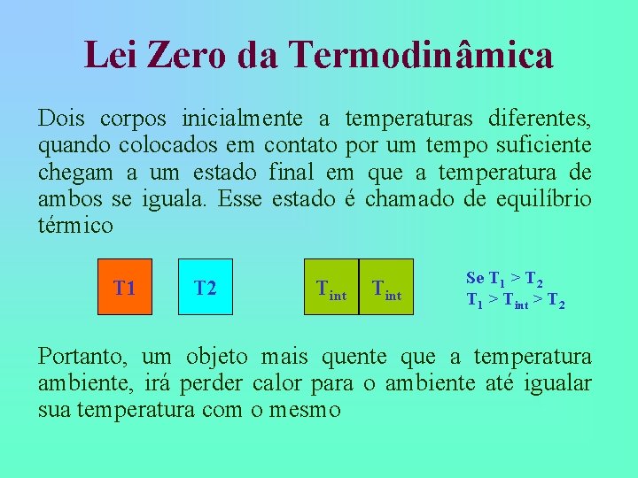 Lei Zero da Termodinâmica Dois corpos inicialmente a temperaturas diferentes, quando colocados em contato Lei Zero da Termodinâmica Dois corpos inicialmente a temperaturas diferentes, quando colocados em contato