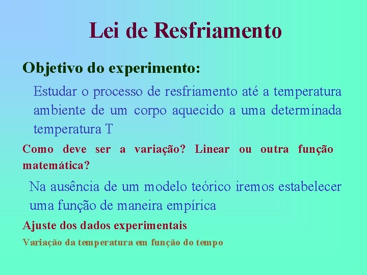 Lei de Resfriamento Objetivo do experimento: Estudar o processo de resfriamento até a temperatura Lei de Resfriamento Objetivo do experimento: Estudar o processo de resfriamento até a temperatura