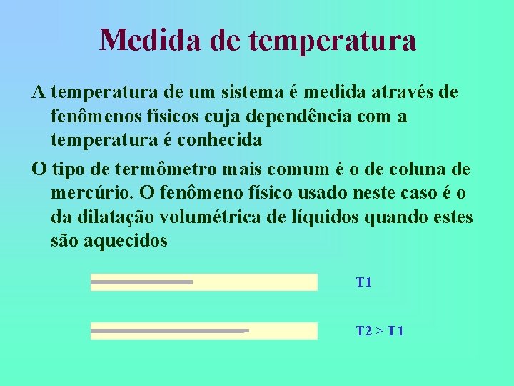 Medida de temperatura A temperatura de um sistema é medida através de fenômenos físicos Medida de temperatura A temperatura de um sistema é medida através de fenômenos físicos