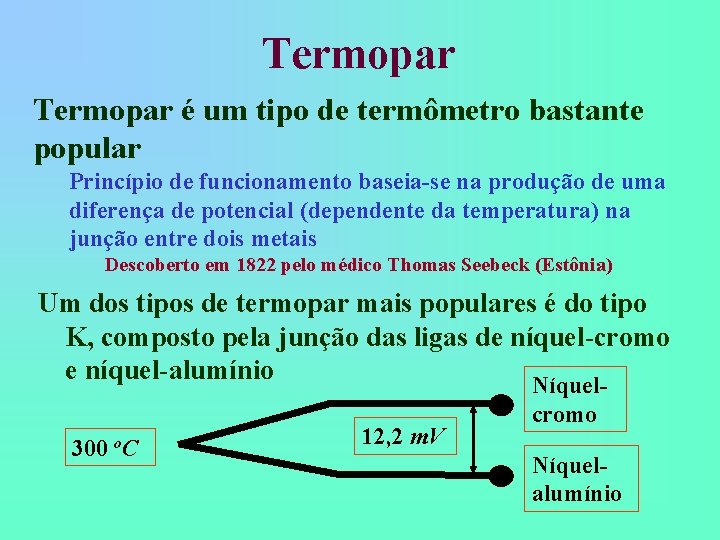 Termopar é um tipo de termômetro bastante popular Princípio de funcionamento baseia-se na produção Termopar é um tipo de termômetro bastante popular Princípio de funcionamento baseia-se na produção