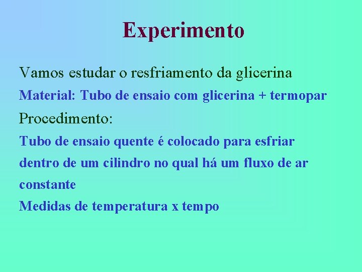 Experimento Vamos estudar o resfriamento da glicerina Material: Tubo de ensaio com glicerina + Experimento Vamos estudar o resfriamento da glicerina Material: Tubo de ensaio com glicerina +