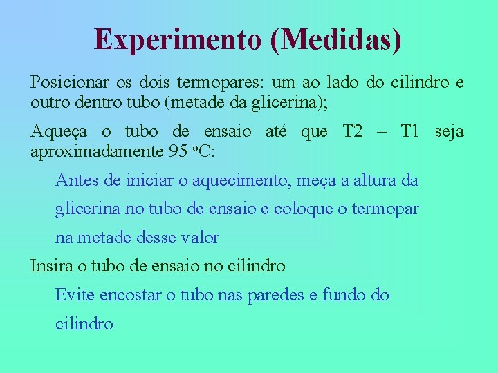 Experimento (Medidas) Posicionar os dois termopares: um ao lado do cilindro e outro dentro Experimento (Medidas) Posicionar os dois termopares: um ao lado do cilindro e outro dentro