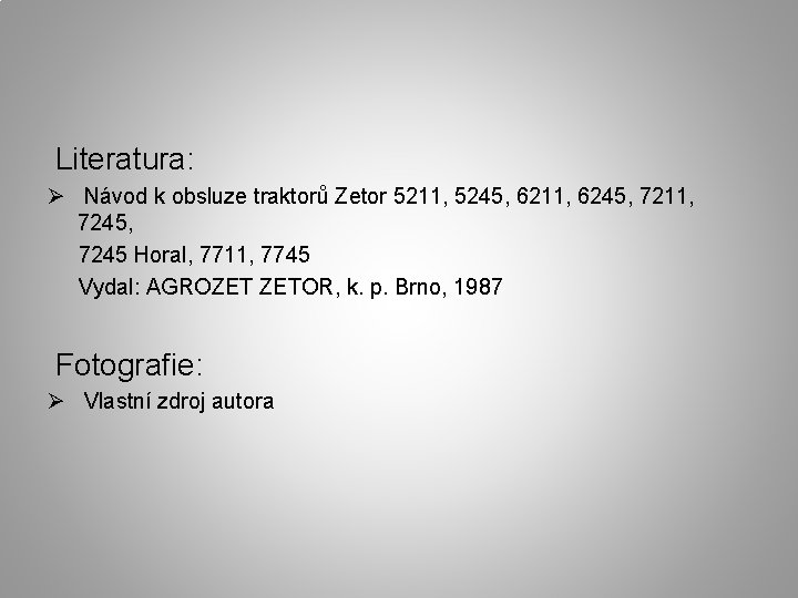 Literatura: Ø Návod k obsluze traktorů Zetor 5211, 5245, 6211, 6245, 7211, 7245 Horal,