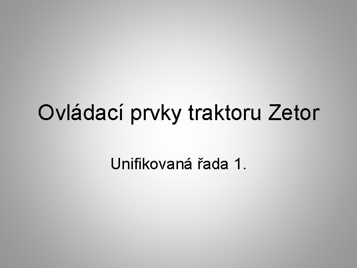 Ovládací prvky traktoru Zetor Unifikovaná řada 1. 