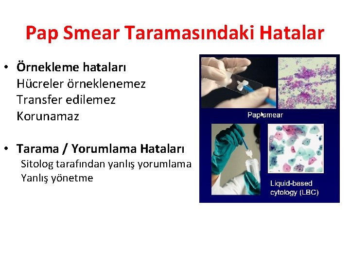 Pap Smear Taramasındaki Hatalar • Örnekleme hataları Hücreler örneklenemez Transfer edilemez Korunamaz • Tarama