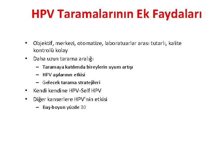 HPV Taramalarının Ek Faydaları • Objektif, merkezi, otomatize, laboratuarlar arası tutarlı, kalite kontrolü kolay