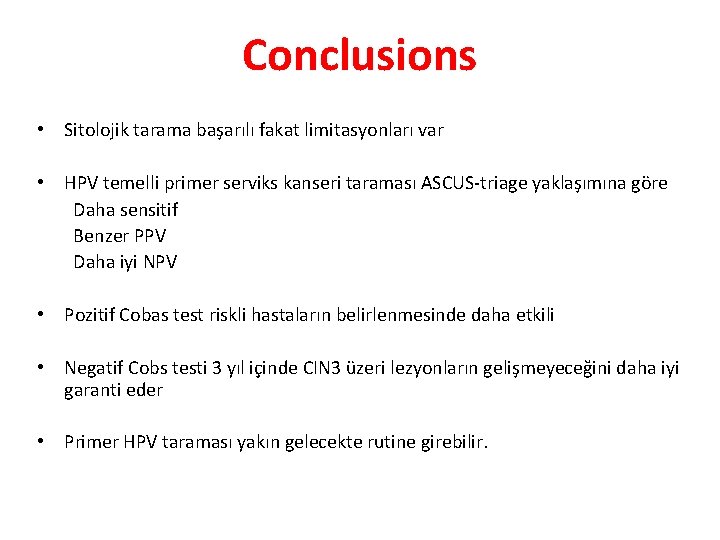 Conclusions • Sitolojik tarama başarılı fakat limitasyonları var • HPV temelli primer serviks kanseri