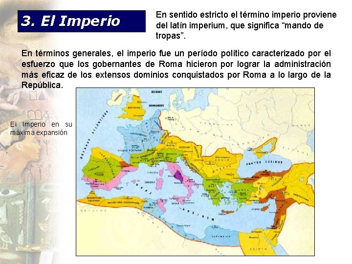 3. El Imperio En sentido estricto el término imperio proviene del latín imperium, que